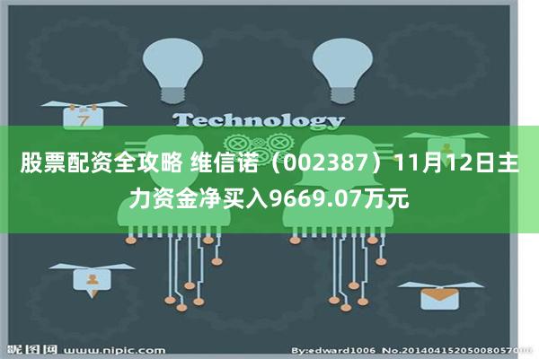 股票配资全攻略 维信诺（002387）11月12日主力资金净买入9669.07万元