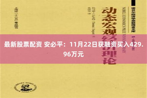 最新股票配资 安必平：11月22日获融资买入429.96万元