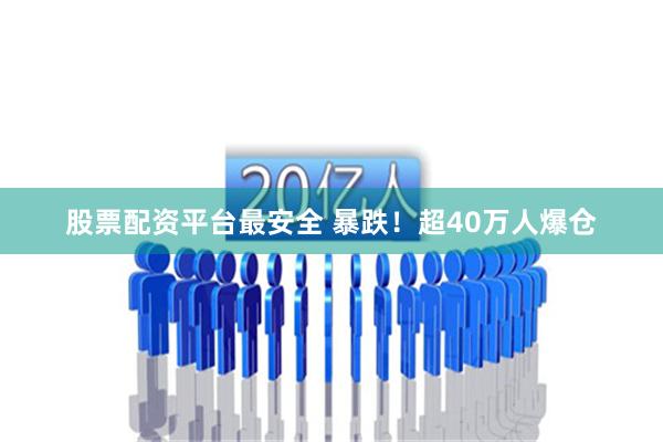 股票配资平台最安全 暴跌！超40万人爆仓