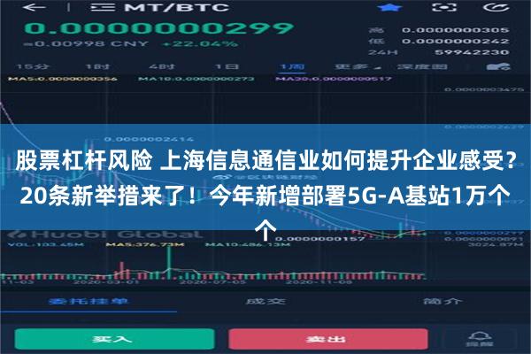股票杠杆风险 上海信息通信业如何提升企业感受？20条新举措来了！今年新增部署5G-A基站1万个